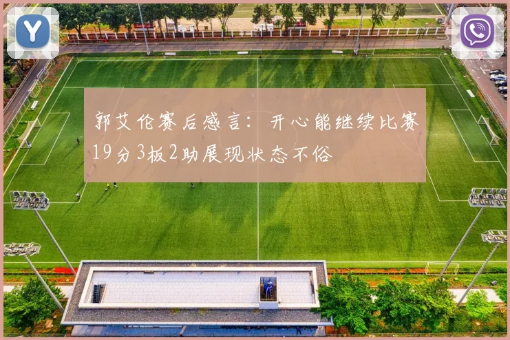郭艾伦赛后感言：开心能继续比赛19分3板2助展现状态不俗